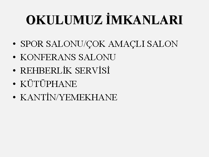 OKULUMUZ İMKANLARI • • • SPOR SALONU/ÇOK AMAÇLI SALON KONFERANS SALONU REHBERLİK SERVİSİ KÜTÜPHANE
