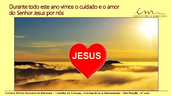 Durante todo este ano vimos o cuidado e o amor do Senhor Jesus por