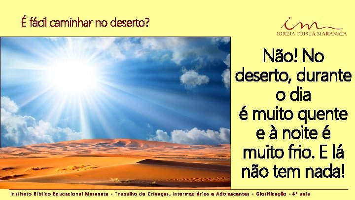 É fácil caminhar no deserto? Não! No deserto, durante o dia é muito quente