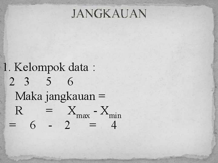 JANGKAUAN 1. Kelompok data : 2 3 5 6 Maka jangkauan = R =