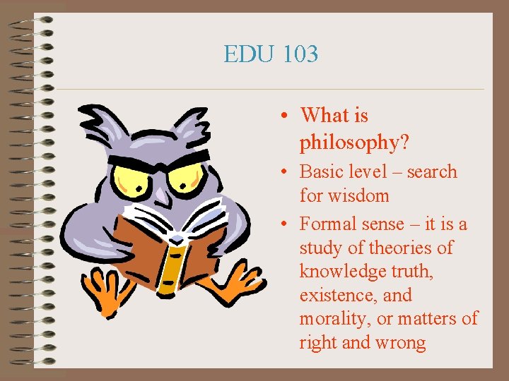 EDU 103 • What is philosophy? • Basic level – search for wisdom •
