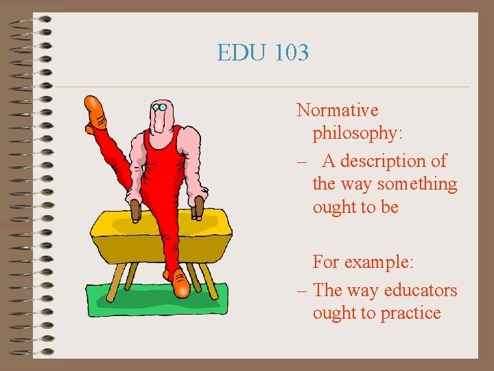 EDU 103 Normative philosophy: – A description of the way something ought to be