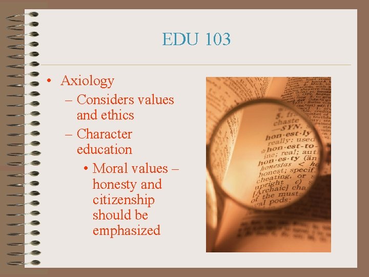 EDU 103 • Axiology – Considers values and ethics – Character education • Moral