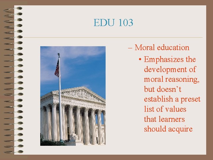 EDU 103 – Moral education • Emphasizes the development of moral reasoning, but doesn’t