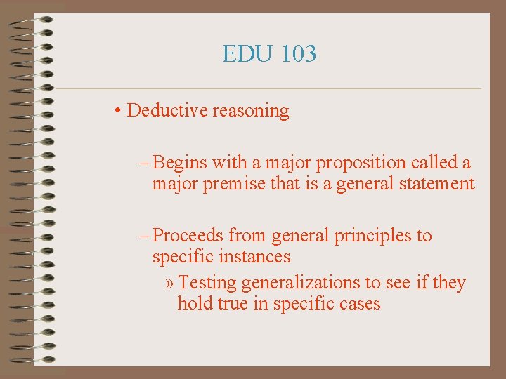 EDU 103 • Deductive reasoning – Begins with a major proposition called a major
