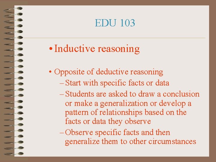 EDU 103 • Inductive reasoning • Opposite of deductive reasoning – Start with specific