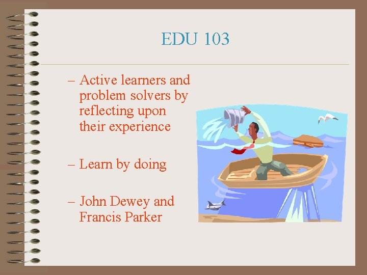 EDU 103 – Active learners and problem solvers by reflecting upon their experience –