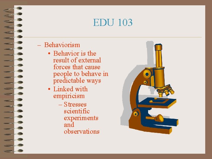 EDU 103 – Behaviorism • Behavior is the result of external forces that cause