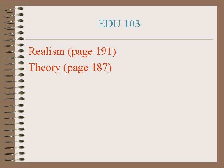 EDU 103 Realism (page 191) Theory (page 187) 