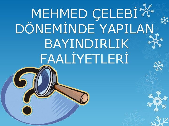 MEHMED ÇELEBİ DÖNEMİNDE YAPILAN BAYINDIRLIK FAALİYETLERİ 