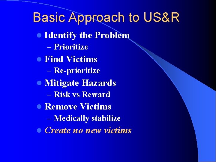 Basic Approach to US&R l Identify the – Prioritize Problem l Find Victims –