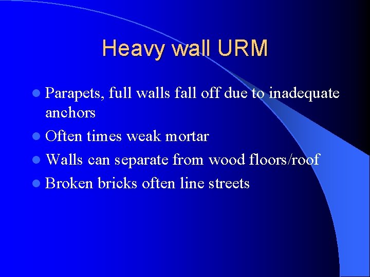 Heavy wall URM l Parapets, full walls fall off due to inadequate anchors l