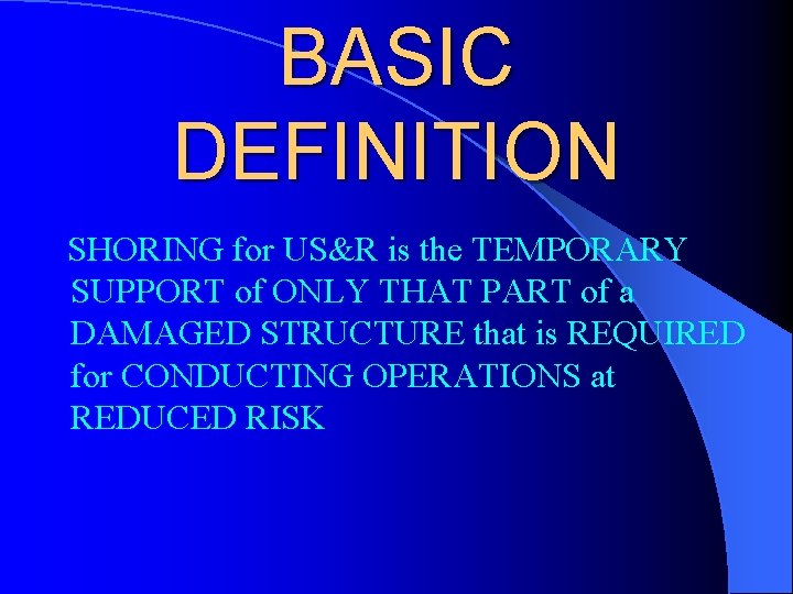 BASIC DEFINITION SHORING for US&R is the TEMPORARY SUPPORT of ONLY THAT PART of