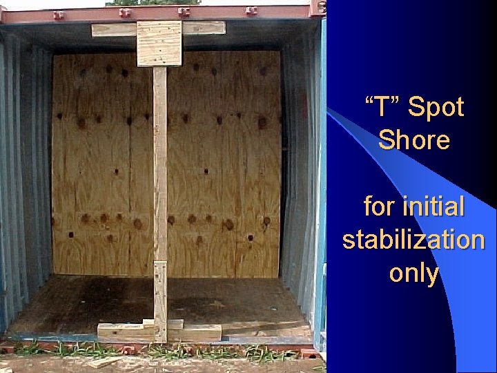 “T” Spot Shore for initial stabilization only 