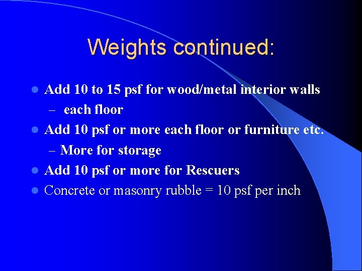 Weights continued: Add 10 to 15 psf for wood/metal interior walls – each floor