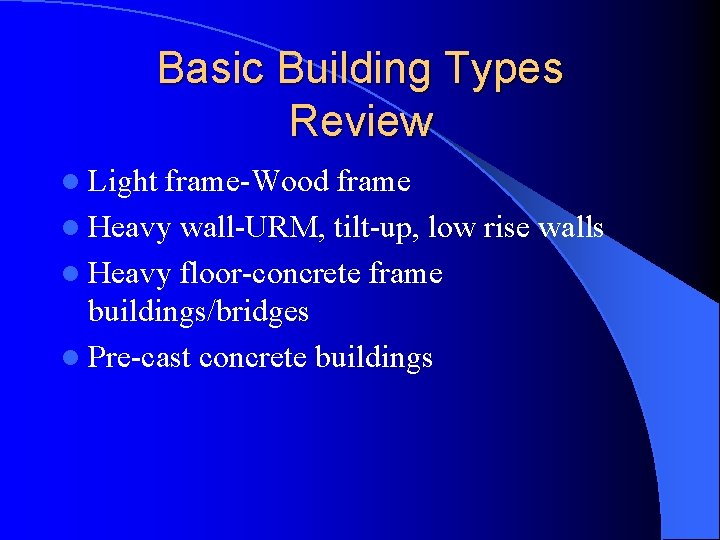 Basic Building Types Review l Light frame-Wood frame l Heavy wall-URM, tilt-up, low rise