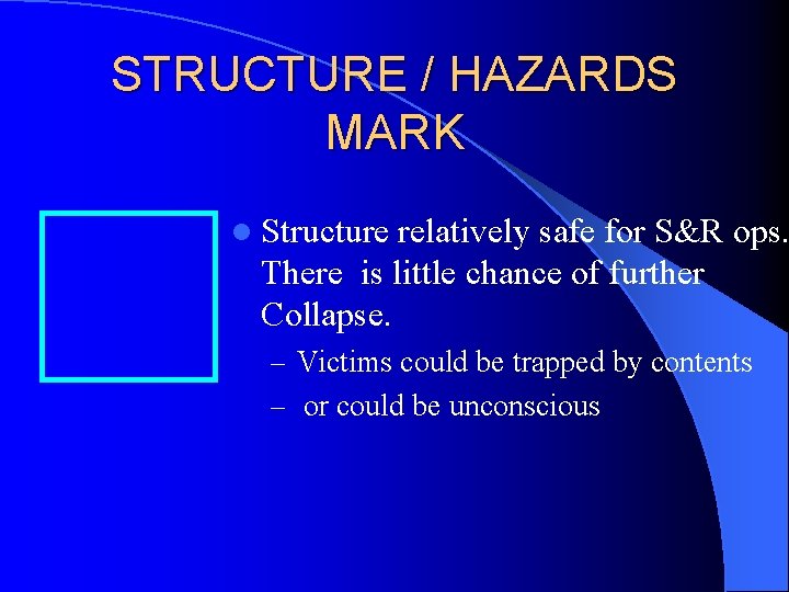 STRUCTURE / HAZARDS MARK l Structure relatively safe for S&R ops. There is little
