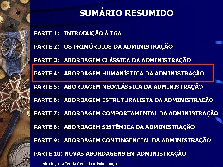 SUMÁRIO RESUMIDO PARTE 1: INTRODUÇÃO À TGA PARTE 2: OS PRIMÓRDIOS DA ADMINISTRAÇÃO PARTE
