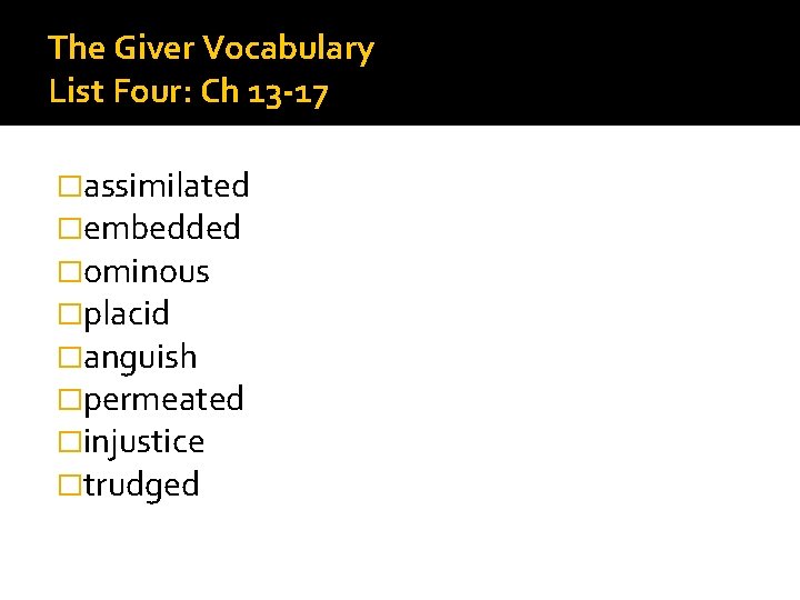 The Giver Vocabulary List Four: Ch 13 -17 �assimilated �embedded �ominous �placid �anguish �permeated