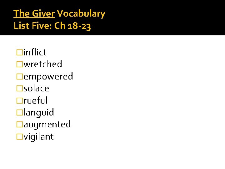 The Giver Vocabulary List Five: Ch 18 -23 �inflict �wretched �empowered �solace �rueful �languid