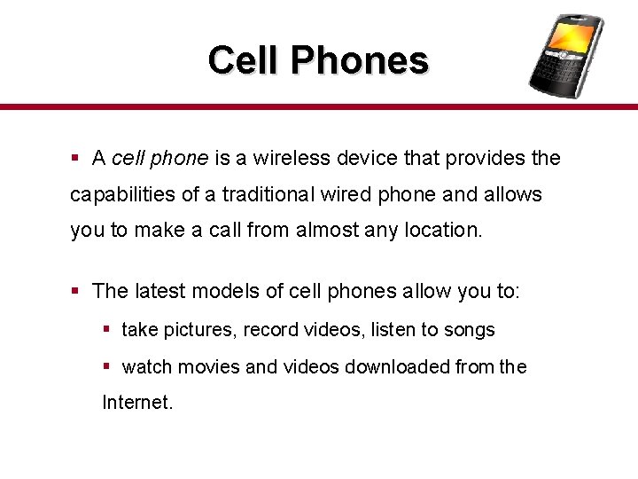 Cell Phones § A cell phone is a wireless device that provides the capabilities