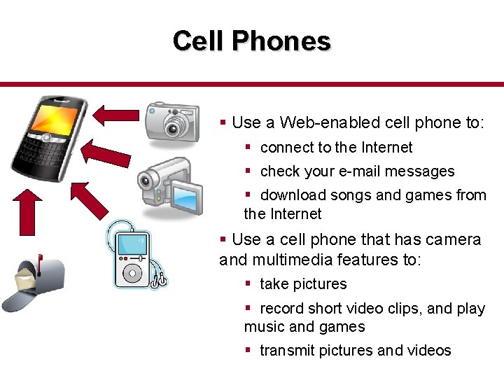 Cell Phones § Use a Web-enabled cell phone to: § connect to the Internet