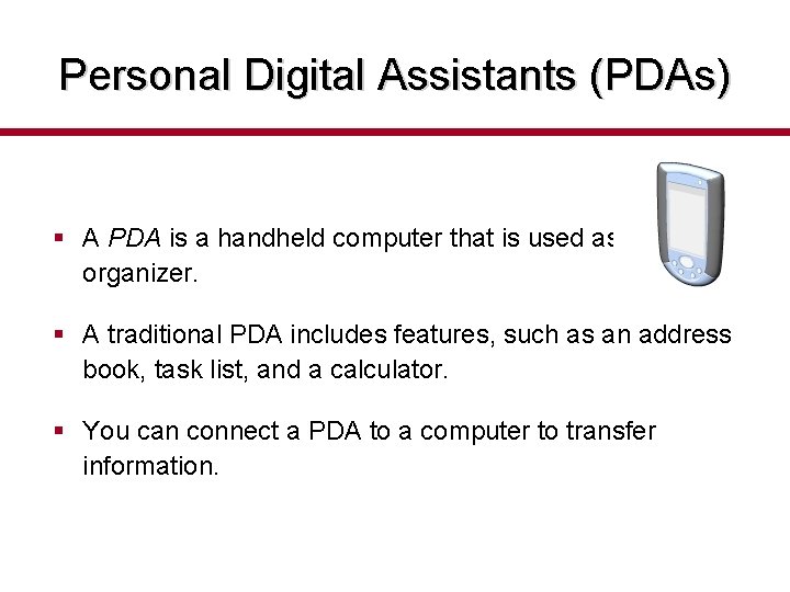 Personal Digital Assistants (PDAs) § A PDA is a handheld computer that is used