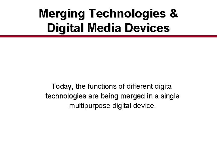 Merging Technologies & Digital Media Devices Today, the functions of different digital technologies are