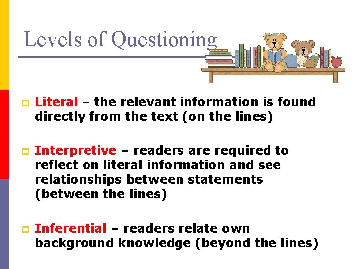 Levels of Questioning p Literal – the relevant information is found directly from the Levels of Questioning p Literal – the relevant information is found directly from the