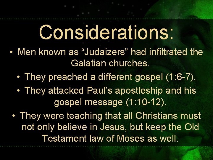 Considerations: • Men known as “Judaizers” had infiltrated the Galatian churches. • They preached