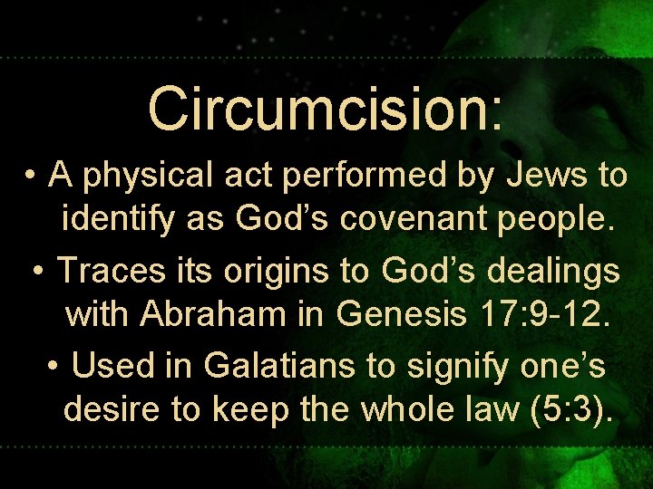 Circumcision: • A physical act performed by Jews to identify as God’s covenant people.