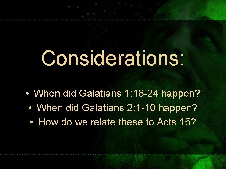 Considerations: • When did Galatians 1: 18 -24 happen? • When did Galatians 2: