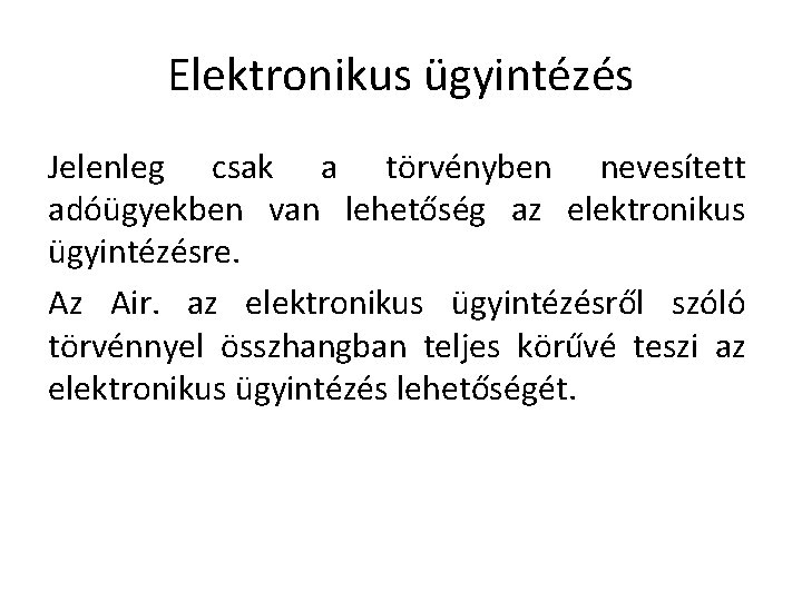 Elektronikus ügyintézés Jelenleg csak a törvényben nevesített adóügyekben van lehetőség az elektronikus ügyintézésre. Az