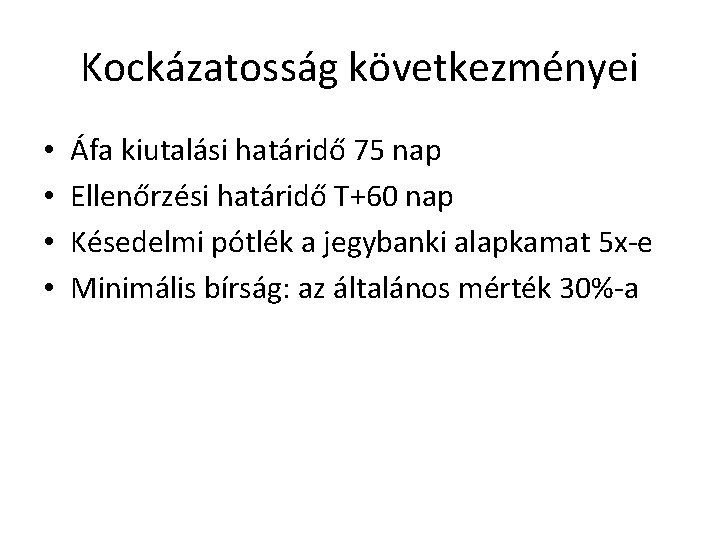 Kockázatosság következményei • • Áfa kiutalási határidő 75 nap Ellenőrzési határidő T+60 nap Késedelmi