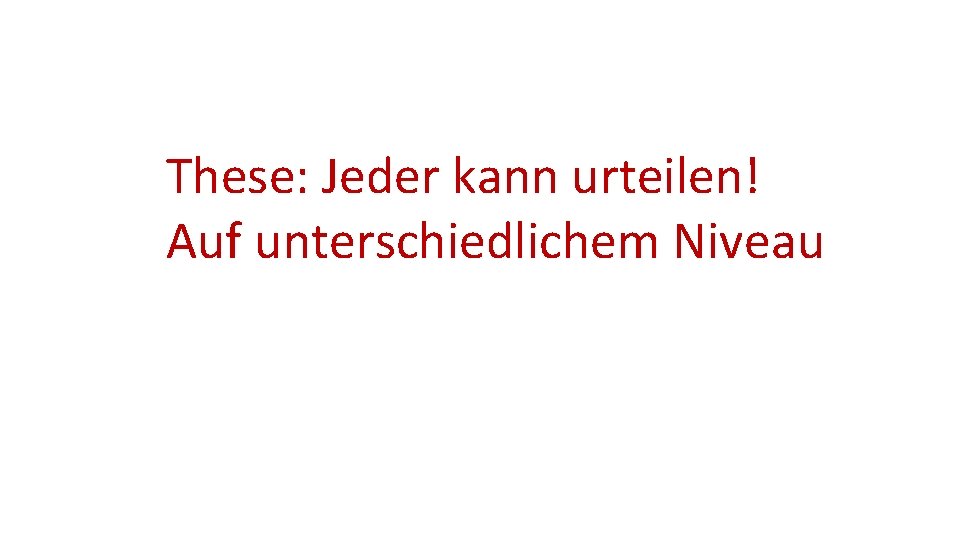 These: Jeder kann urteilen! Auf unterschiedlichem Niveau 