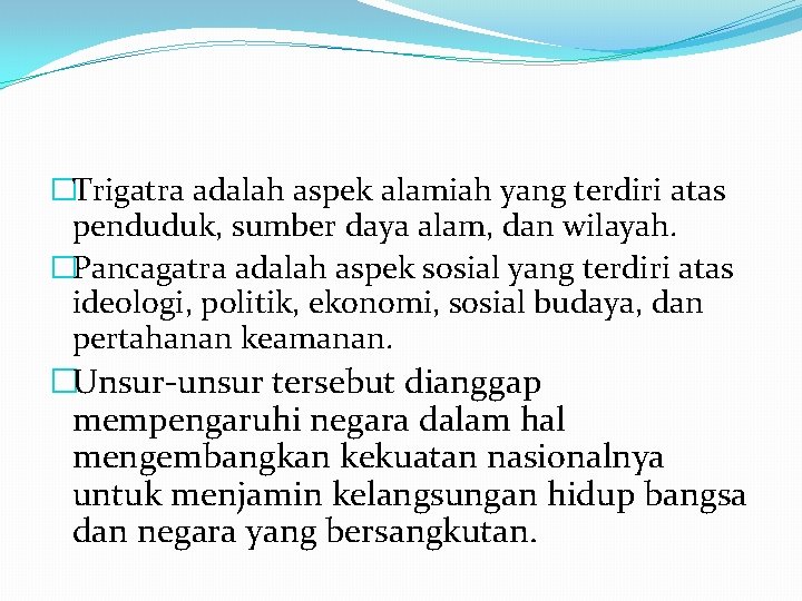 �Trigatra adalah aspek alamiah yang terdiri atas penduduk, sumber daya alam, dan wilayah. �Pancagatra