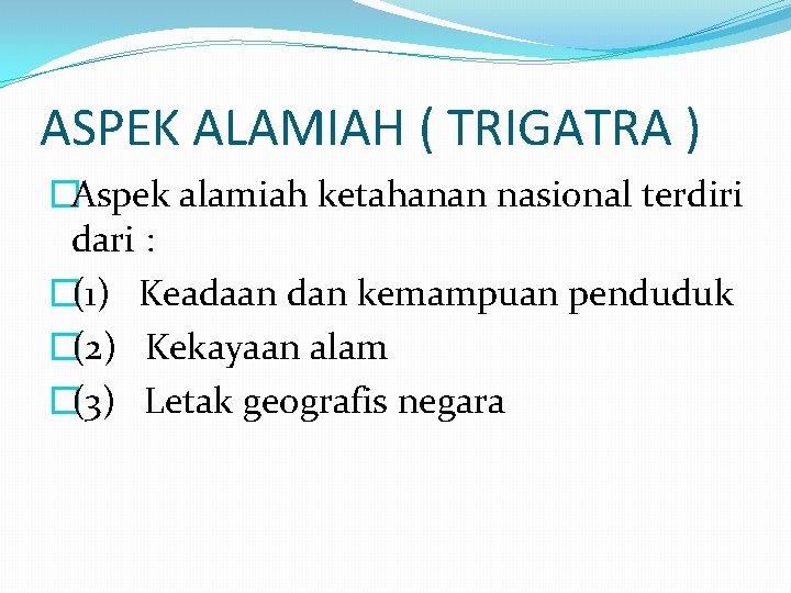 ASPEK ALAMIAH ( TRIGATRA ) �Aspek alamiah ketahanan nasional terdiri dari : �(1) Keadaan