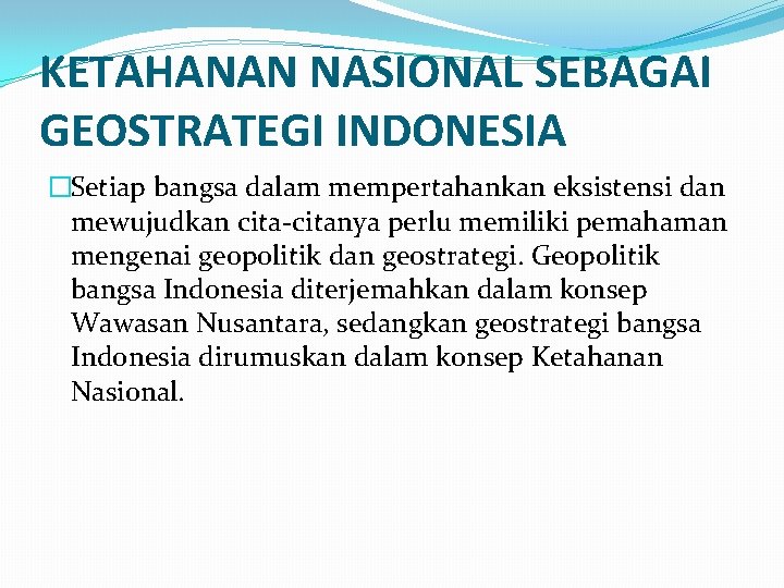 KETAHANAN NASIONAL SEBAGAI GEOSTRATEGI INDONESIA �Setiap bangsa dalam mempertahankan eksistensi dan mewujudkan cita-citanya perlu