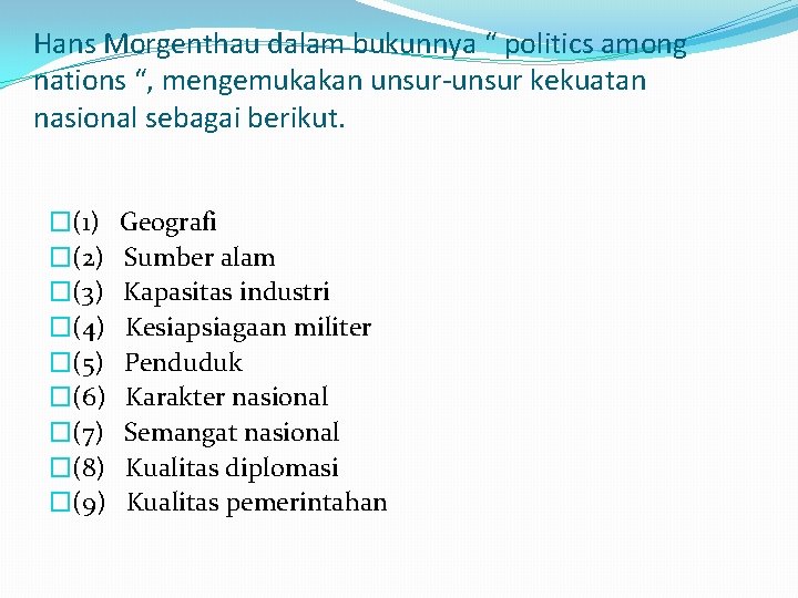 Hans Morgenthau dalam bukunnya “ politics among nations “, mengemukakan unsur-unsur kekuatan nasional sebagai