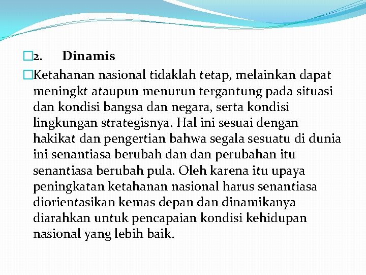 � 2. Dinamis �Ketahanan nasional tidaklah tetap, melainkan dapat meningkt ataupun menurun tergantung pada