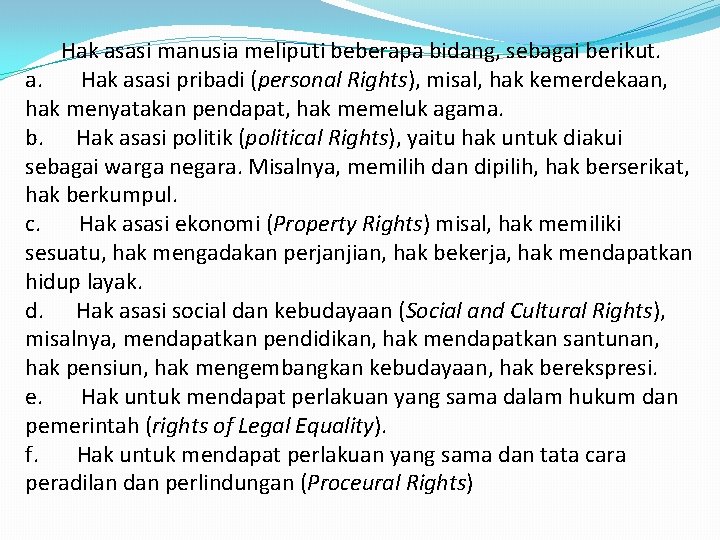 Hak asasi manusia meliputi beberapa bidang, sebagai berikut. a. Hak asasi pribadi (personal Rights),