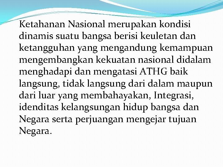 Ketahanan Nasional merupakan kondisi dinamis suatu bangsa berisi keuletan dan ketangguhan yang mengandung kemampuan