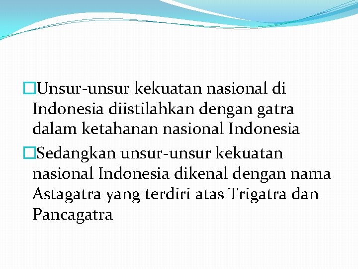 � Unsur-unsur kekuatan nasional di Indonesia diistilahkan dengan gatra dalam ketahanan nasional Indonesia �