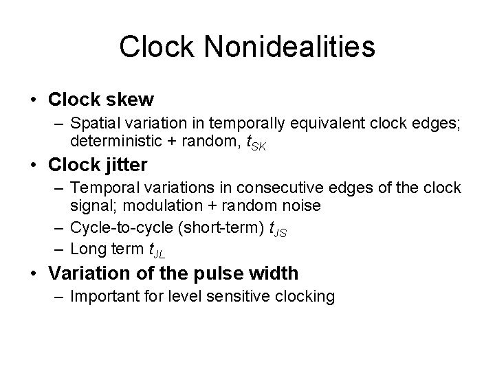 Clock Nonidealities • Clock skew – Spatial variation in temporally equivalent clock edges; deterministic