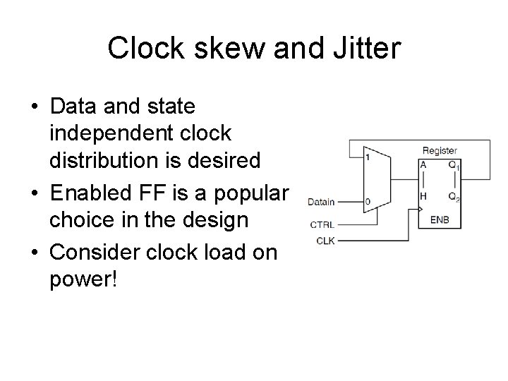 Clock skew and Jitter • Data and state independent clock distribution is desired •