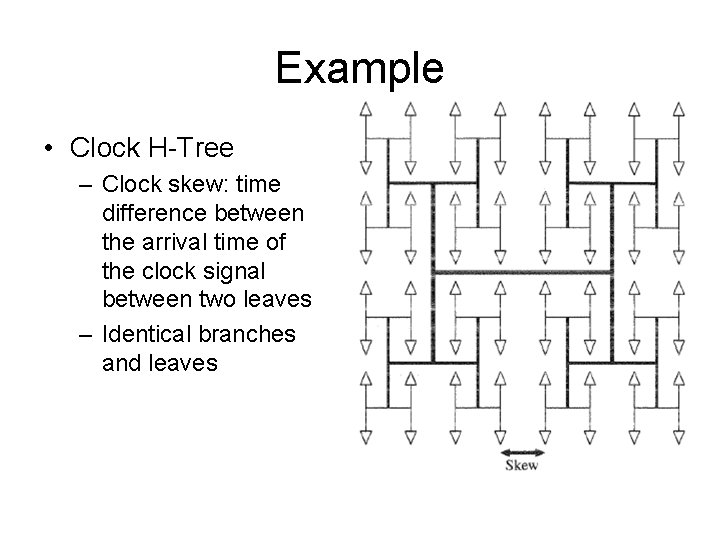 Example • Clock H-Tree – Clock skew: time difference between the arrival time of