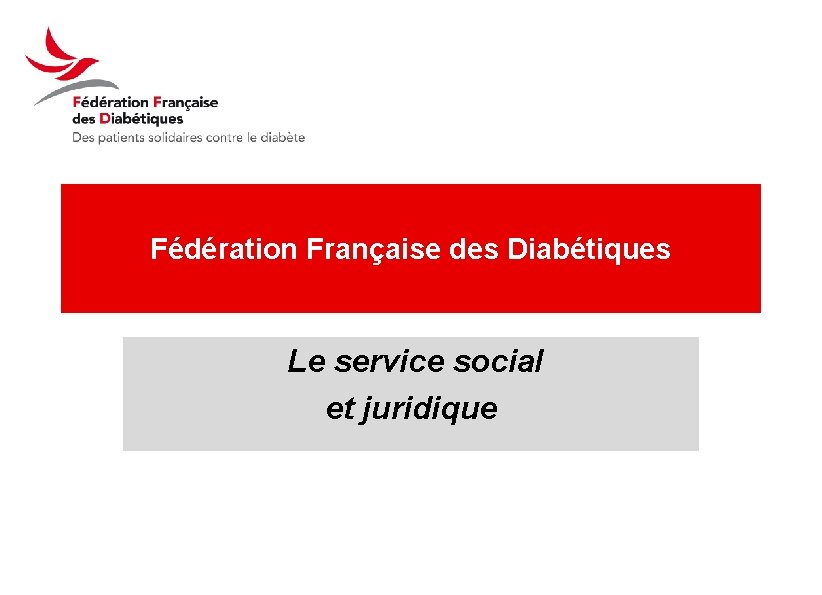 Fédération Française des Diabétiques Le service social et juridique 13 