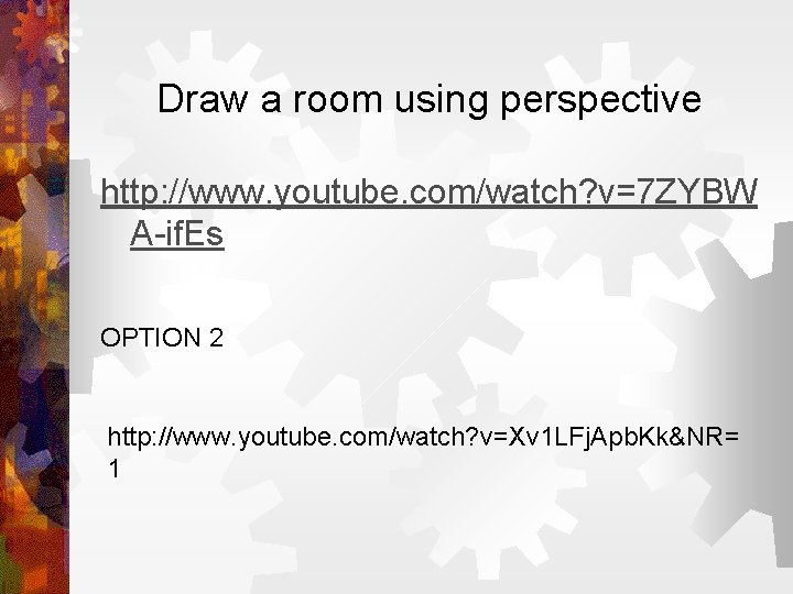Draw a room using perspective http: //www. youtube. com/watch? v=7 ZYBW A-if. Es OPTION