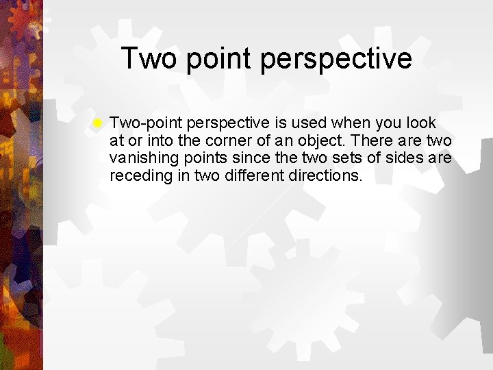 Two point perspective ® Two-point perspective is used when you look at or into