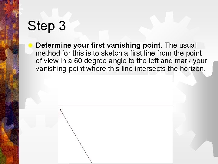 Step 3 ® Determine your first vanishing point. The usual method for this is